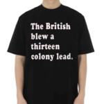 The British Blew A Thirteen Colony Lead Shirt