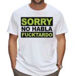 Sorry No Habla F Tardo Shirt