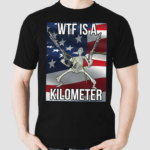 WTF Is A Kilometer Shirt