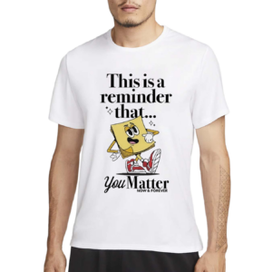 This Is A Reminder That You Matter Shirt