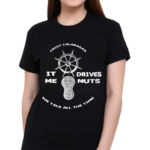 Crist Calabasas It Me Drives Nuts We Talk All The Time Shirt