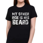 My Other Ride Is His Beard Shirt