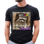 Raccoon Just Because You Trash Can Doesnt Mean You Trash Should Shirt