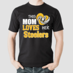 This Mom Loves Her Steelers Shirt