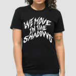 We Move In The Shadows Shirt