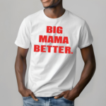 Big Mama Better Shirt