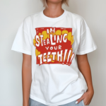 Im Stealing Your Teeth Shirt