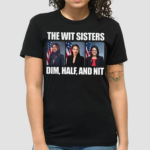 The Wit Sisters Dim Half And Nit Shirt