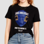 Greg Was Right And Ya Know It Shirt