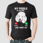 Dog My Poodle Is Calling And I Must Go Shirt