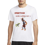 Greetings Have A Lovely Day Funny Shirt