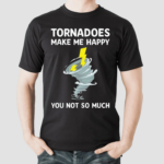 Tornadoes Make Me Happy You Not So Much Shirt