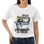 Racoon Splash Splash Your Opinion Is Trash Shirt