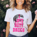 Itsagreatdaytobeawarrior I Love Butt Drugs Shirt