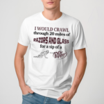 I Would Crawl Through 20 Miles Of Razors And Glass For A Sip Of A Dr Pepper Shirt