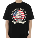 Spilling The Tea Since 1773 Fourth Of July Shirt