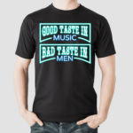 Good Taste In Music Bad Taste In Men Shirt