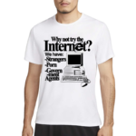 Why Not Try The Internet We Have Strangers Porn Govern-Ment Agents Shirt