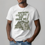 Nothing Can Save You From Me Shirt