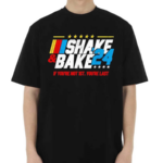 Shake And Bake 2024 If You’re Not 1st You’re Last Shirt