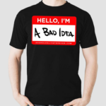 Hello Im A Bad Idea Shirt