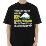 When I Die Bury Me Under The Bass Bro Shops Pyramid Like The Phaoroh Kings Of Ancient Egypt Shirt