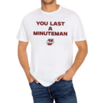 You Last A Minuteman Umass Shirt