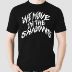 We Move In The Shadows Shirt