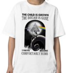 The Child Is Grown The Dream Is Gone I Have Become Comfortably Numb Shirt