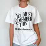 You Must Remember This Ten Year Anniversary Shirts