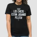 Los Chicos Estan Jugando Pelota Shirt
