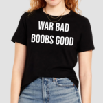 War Bad Boobs Good Shirt