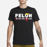 Felon For Ever Loves Our Nation Shirt