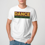 Dance No Ones Watching Shirt