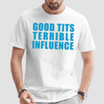 Good Tits And Terrible Iuence Shirt