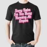 Sorry Baby I'm Too Busy Running An Empire Shirt