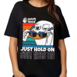 Doug The Duck Just Hold On Shirt