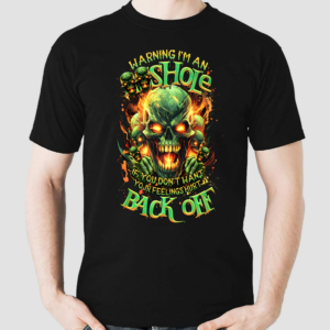 Skull Fire Warning Im An Shole If You Dont Your Back Off Shirt