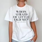 Who’s Afraid Of Little Old Me You Should Be Shirt