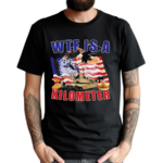 WTF Is A Kilometer Political America Flag Shirt