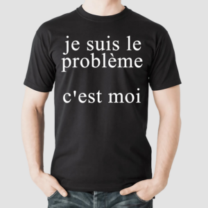 Je Suis Le Probleme Cest Moi Shirt