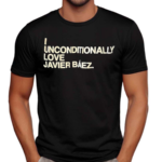 I Unconditionally Love Javier Baez Shirt