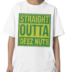 Straight Outta Deez Nuts Shirt