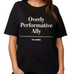 Overly Performative Ally Shirt