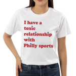 I Have A Toxic Relationship With Philly Sports Shirt