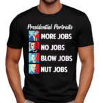 Presidential Portrait More Jobs No Jobs Blow Jobs Shirt