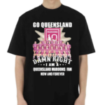 Go Queensland Damne Right I Am A Queensland Maroons Fan Now And Forever 2024 Shirt