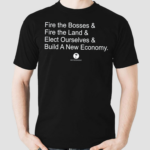 Fire The Bosses & Free The Land & Elect Ourselves & Build A New Company Shirt