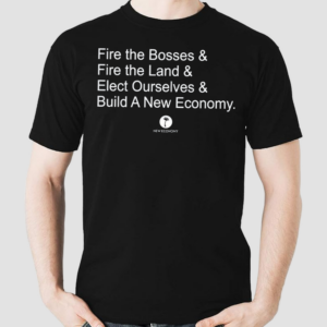 Fire The Bosses & Free The Land & Elect Ourselves & Build A New Company Shirt