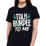 Talk Burpee To Me Shirt